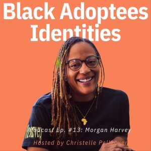 Black Adoptees Identities - Episode 13 - Morgan Harvey