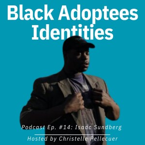 Black Adoptees Identities - Episode 14 - Isaac Sundberg