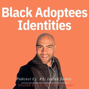 Black Adoptees Identities - Episode 5 - Isaiah James