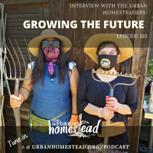 Urban Homestead Radio Episode 105: Growing the Future (2/22/21)