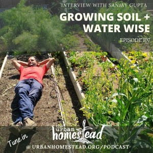 Urban Homestead Radio Episode 107: Growing Soil + Water Wise (5/04/21)
