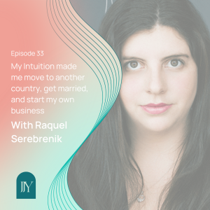 My Intuition made me move to another country, get married, start my own business with Raquel Serebrenik