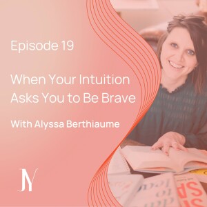 When Your Intuition Asks You to Be Brave With Alyssa Berthiaume