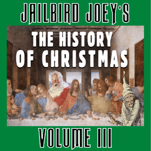 S:1 E:383 - A JAILBIRD JOEY HISTORY OF CHRISTMAS - VOL III (LEGEND, LORE, OR LIES PART I )