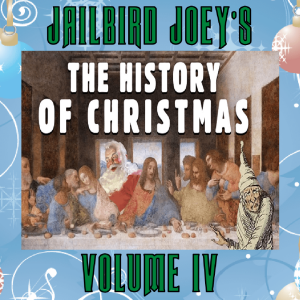 S:1 E:384 - A JAILBIRD JOEY HISTORY OF CHRISTMAS - VOL IV (LEGEND, LORE, OR LIES PART II )