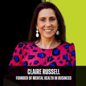 009: How can increased mental health awareness be translated into meaningful business culture change? - with Claire Russell