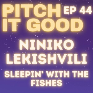 EP 44: Niniko’s Sleepin’ With The Fishes