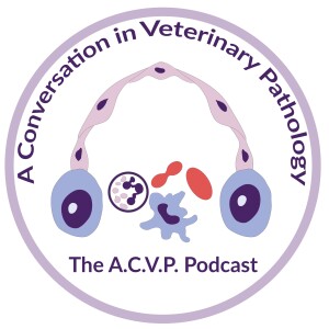 Episode 01 - A Conversation in Veterinary Pathology - the A.C.V.P Podcast