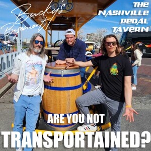 The Nashville Pedal Tavern - Are You Not Transportained? Ep 3 - Bucky's Basement Podcast