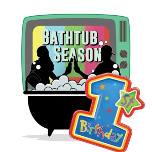 Bathtub Season One Year Birthday Spectacular!!
