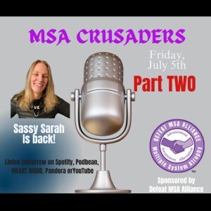 MSA Crusaders: PART TWO Seriously Sassy Sarah Returns to talk with us about Doctors, Treatments & More for MSA