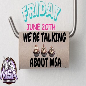 WE'RE TALKING ABOUT MSA! EVERYTHING FROM THE MOUTH TO THE FLUSH!