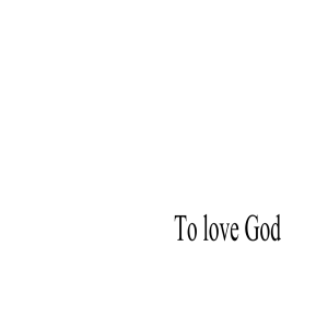 To Love God