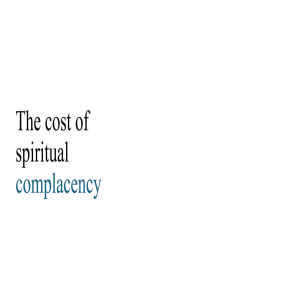 The Cost of Spiritual Complacency