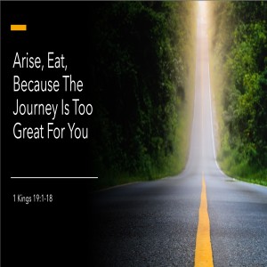 Arise, eat, because the journey is too great for you.
