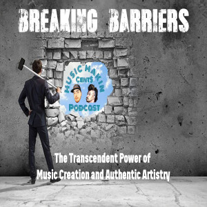 Episode 45: Breaking Barriers: The Transcendent Power of Music Creation and Authentic Artistry