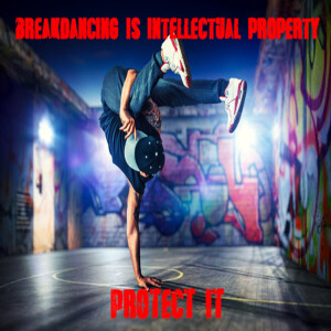 Episode 55: Breakdancing Is Intellectual Property, Protect It!