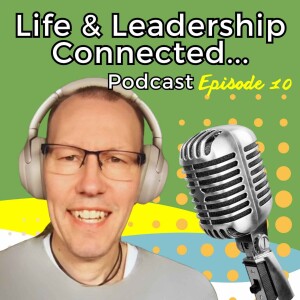 Episode10 - Life & Leadership Connected Podcast- Thom Dennis