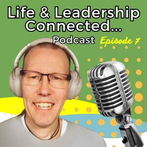 Episode 7 - Life & Leadership Connected Podcast - Terry Tucker