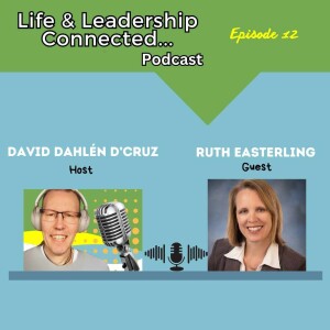 Episode 12 - Life & Leadership Connected Podcast- Ruth Easterling