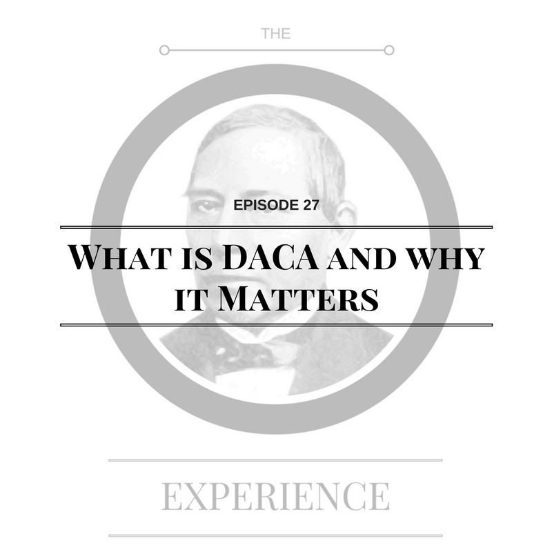 Episode 27: What is DACA and why it Matters