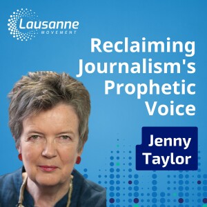 Reclaiming Journalism’s Prophetic Voice: Jenny Taylor on the Role of Media in God’s Mission