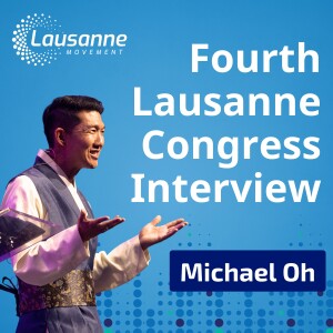 Michael Oh at the Fourth Lausanne Congress: Reflections on the Journey, Congress Highlights, and What’s Next for the Movement