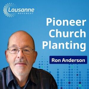 Pioneer Church Planting: Establishing Churches on the Frontlines and Why Discipleship is the Ultimate Goal with Ron Anderson
