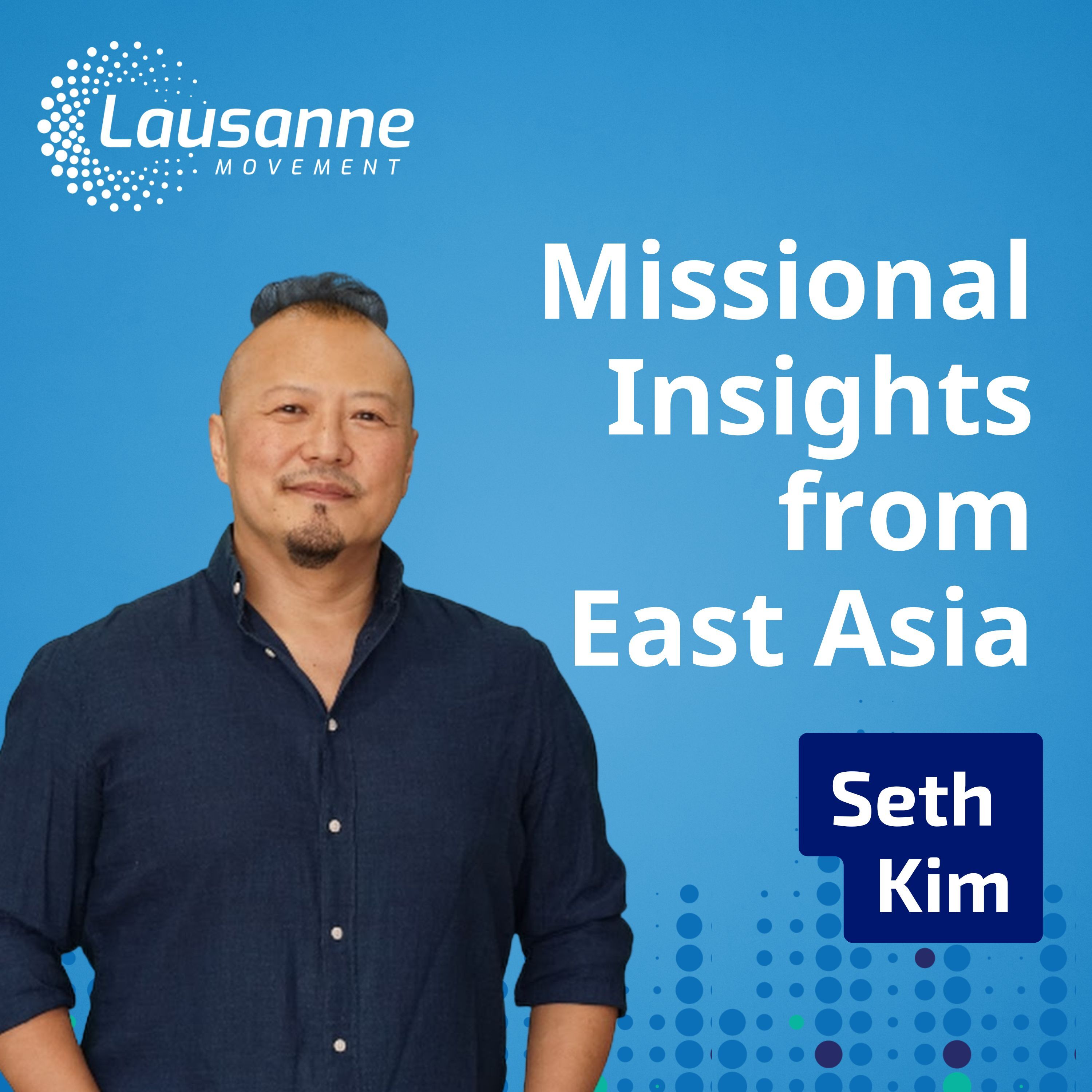 Lausanne Movement Podcast - Missional Insights from East Asia: Seth Kim on Mobilizing the Next Generation, Contextualisation, and Uniting the Church for Global Mission
