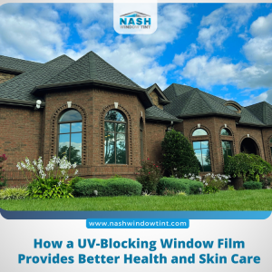 How a UV-Blocking Window Film Provides Better Health and Skin Care