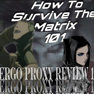 Ergo Proxy Review #1 (Eps 1-2) ”How to Survive The Matrix 101”