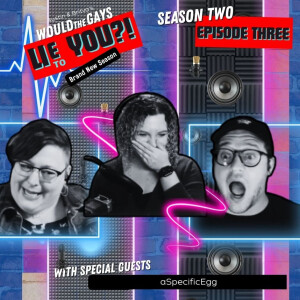 Would the Gays Lie to You?! - Season 2: Episode 3 with aSpecificEgg