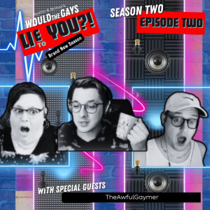 Would the Gays Lie to You?! - Season 2: Episode 2 with TheAwfulGaymer