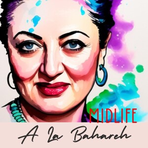 Introduction - Why Midlife à la Bahareh Podcast