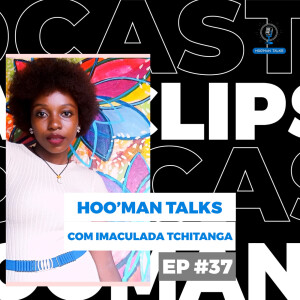 Imaculada Tchitanga | Hoo’Man Talks Ep #037