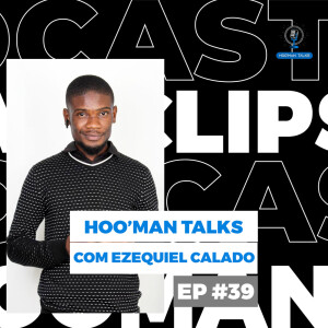 Ezequiel Calado: Trading & Pirâmides Financeiras Angolanas | Hoo’Man Talks Ep #039