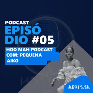 Pequena Aiko | Hoo’Man Talks Ep #005