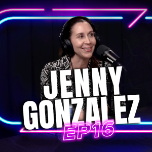 Episode 16 -  JENNY GONZALEZ