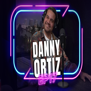 EP 17 - DANNY ORTIZ