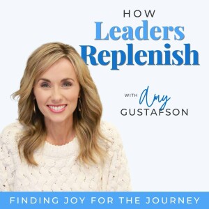 How Leaders Replenish | What Is the Podcast All About?