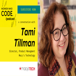 Women Who Code Podcast - 24 - Tami Tillman, Director of Product at Macy’s