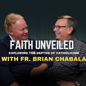 E10 | Faith Unveiled: Exploring the Depths of Catholicism with Fr. Brian Chabala