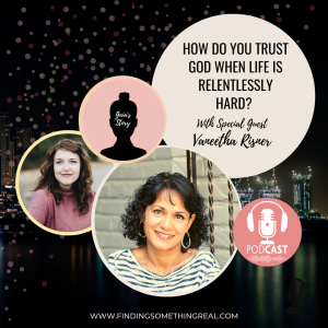 How do you Trust God when Life is Relentlessly Hard? with Vaneetha Risner