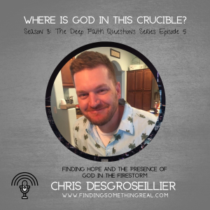 Where is God in this Crucible? with Chris Desgroseillier