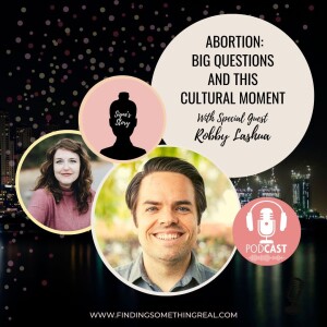 Abortion: Big Questions and This Cultural Moment with Robby Lashua