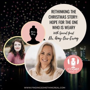 Rethinking the Christmas Story: Hope for the One Who Is Weary with De. Amy Orr-Ewing