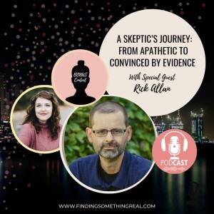 A Skeptic’s Journey: From Apathetic to Convinced By Evidence with Rick Allan