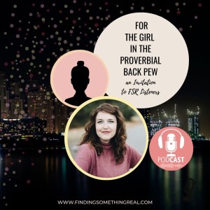 For the Girl in the Proverbial Back Pew: An Invitation to FSR Listeners