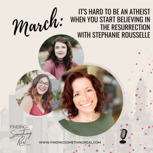 It’s hard to be an atheist when you start believing in the Resurrection with Stephanie Rousselle