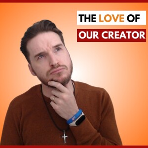 The Love of Our Creator | Ep. 91